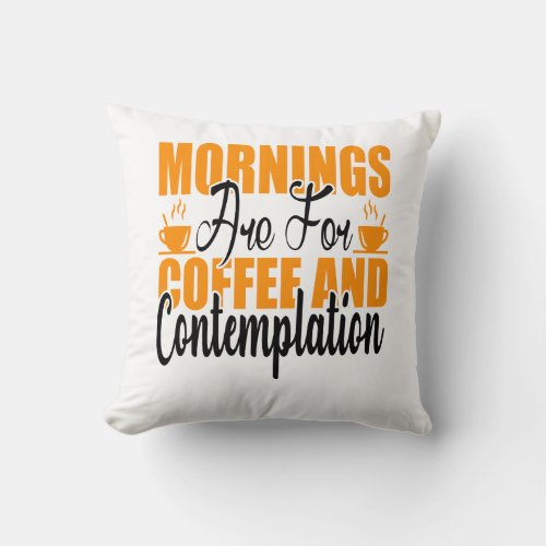 Mornings Are For Coffee And Contemplation Throw Pillow