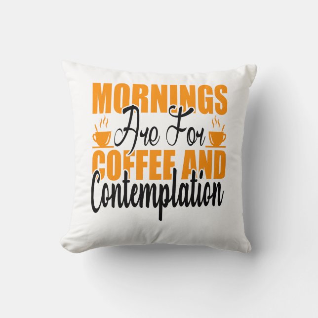 Mornings Are For Coffee And Contemplation Throw Pillow (Front)