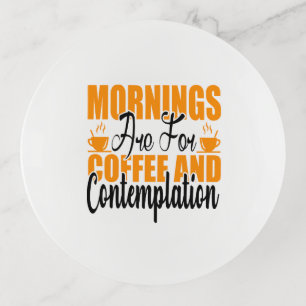 Mornings Are For Coffee And Contemplation Trinket Tray