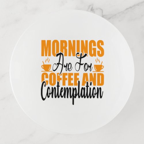 Mornings Are For Coffee And Contemplation Trinket Tray