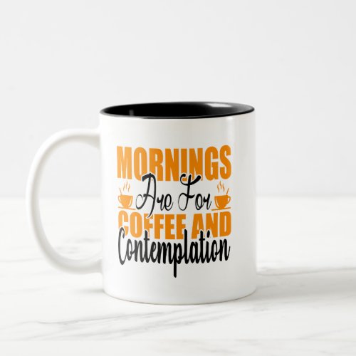 Mornings Are For Coffee And Contemplation Two_Tone Coffee Mug
