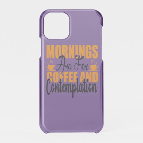 Mornings Are For Coffee And Contemplation iPhone 11 Pro Case