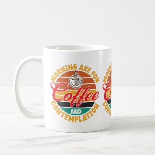 Mornings Are For Coffee  Contemplation Coffee Mug