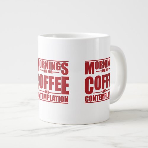 Mornings Are For Coffee  Contemplation Giant Coffee Mug