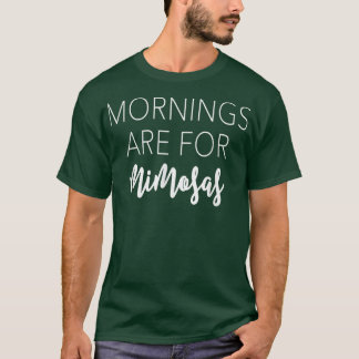 Mornings Are For MimosasFunny & Snarky Gifts & s  T-Shirt