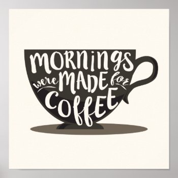 Mornings Were Made For Coffee Quote Print by kat_parrella at Zazzle