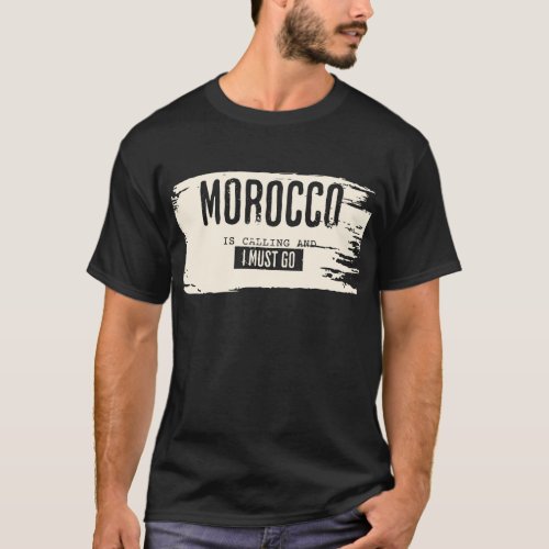 Morocco is calling and i must go tshirt