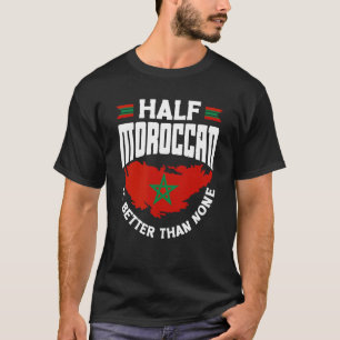 Morocco Moroccan Flag Half Moroccan Is Better Than T-Shirt