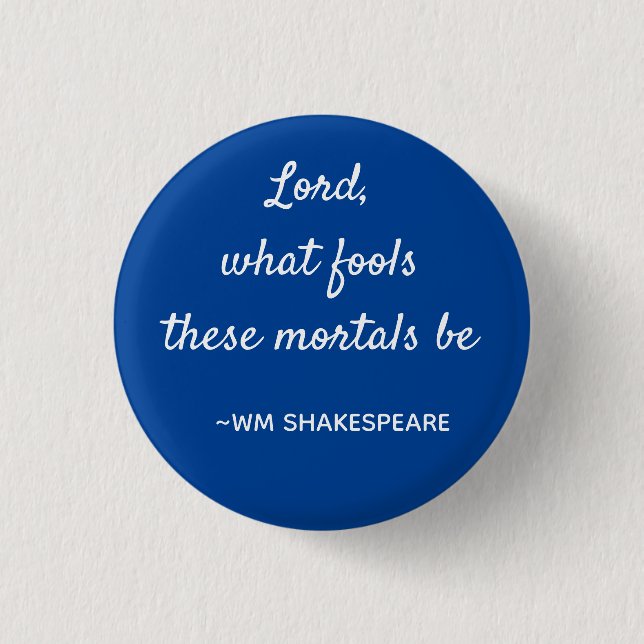 Mortal Fools Shakespeare Quote Blue and White Button (Front)