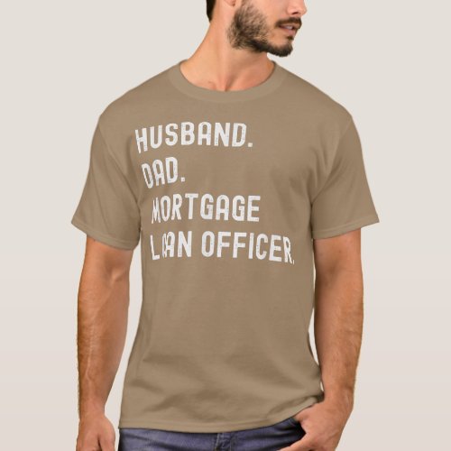 Mortgage Loan Officer Husband Dad  T_Shirt