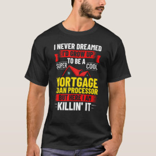 Mortgage Loan Processor Officer Assistant Processi T-Shirt