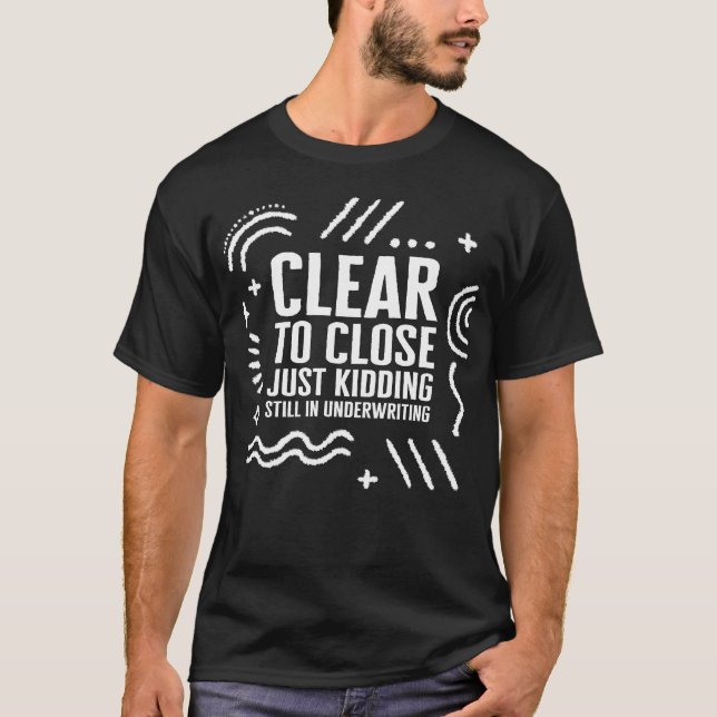 Mortgage Shirt, Clear To Close Funny Tee, Real T-Shirt (Front)
