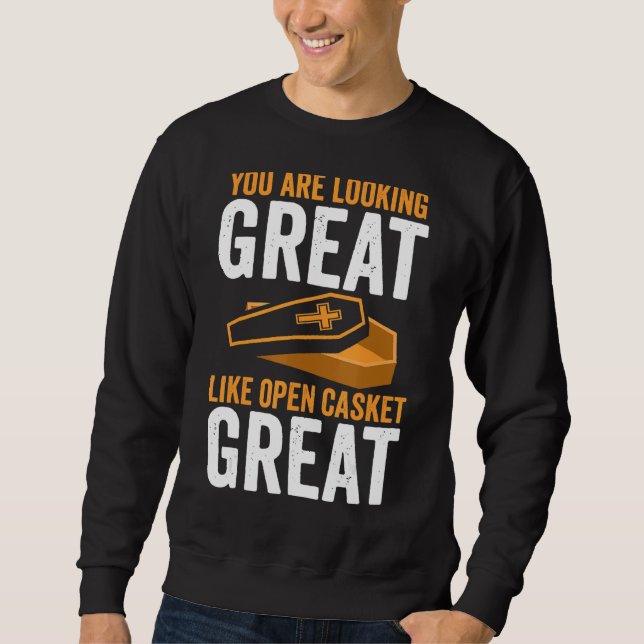 Mortician  You Are Looking Great Like Open Casket Sweatshirt (Front)