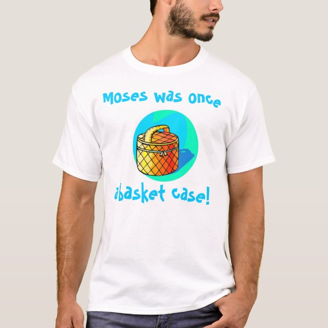 Moses was once a basket case! T-Shirt (Front)