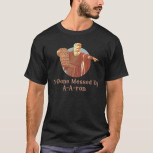 Moses Ya Done Messed Up AAron T-Shirt