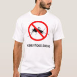 Mosquitoes Suck! T-shirt at Zazzle