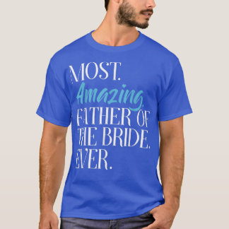 Most Amazing Father Of The Bride Ever Bridal Party T-Shirt