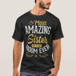 Most Amazing Sister Of The Groom Ever Wedding Marr T-Shirt<br><div class="desc">Most Amazing Sister Of The Groom Ever Wedding Married Marry</div>