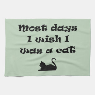 Most Days I Wish I Was a Cat Kitchen Towel