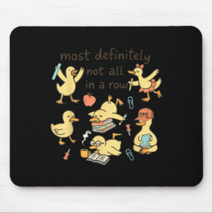 Most Definitely Not All In A Row Duck Back To Scho Mouse Pad