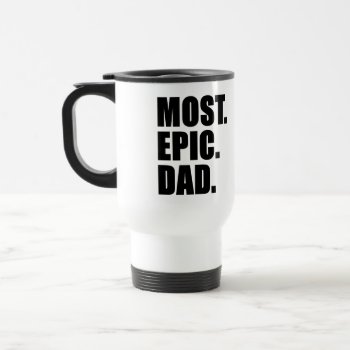 Most Epic Dad Travel Coffee Mug by LaughingShirts at Zazzle