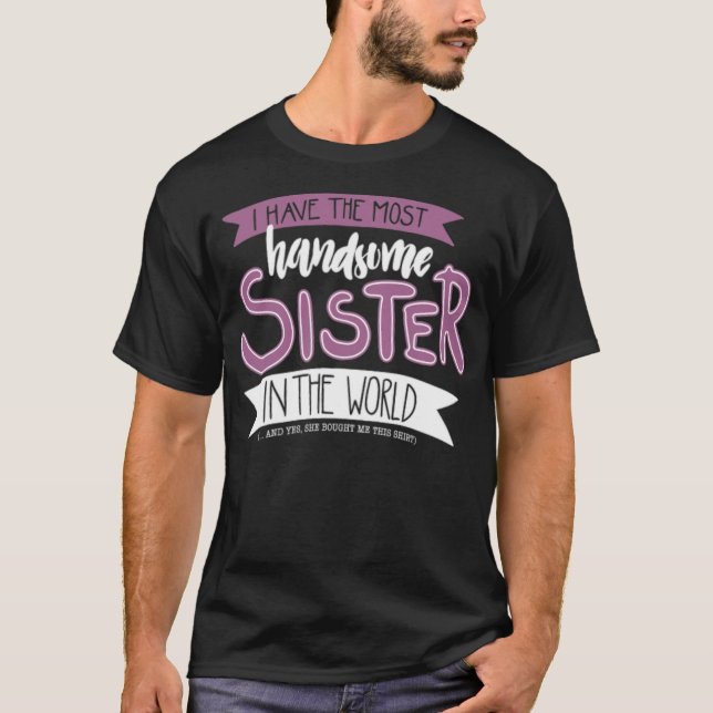 Most handsome sister, birthday gift for brother  T-Shirt (Front)