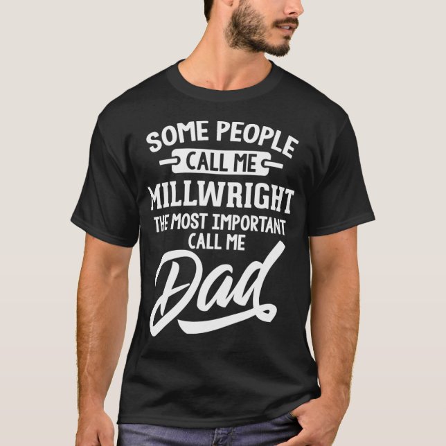 Most Important Millwright Dad   Call Me Dad  T-Shirt (Front)