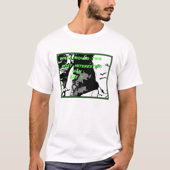 Most Interesting Man In The World Shirt (Front)