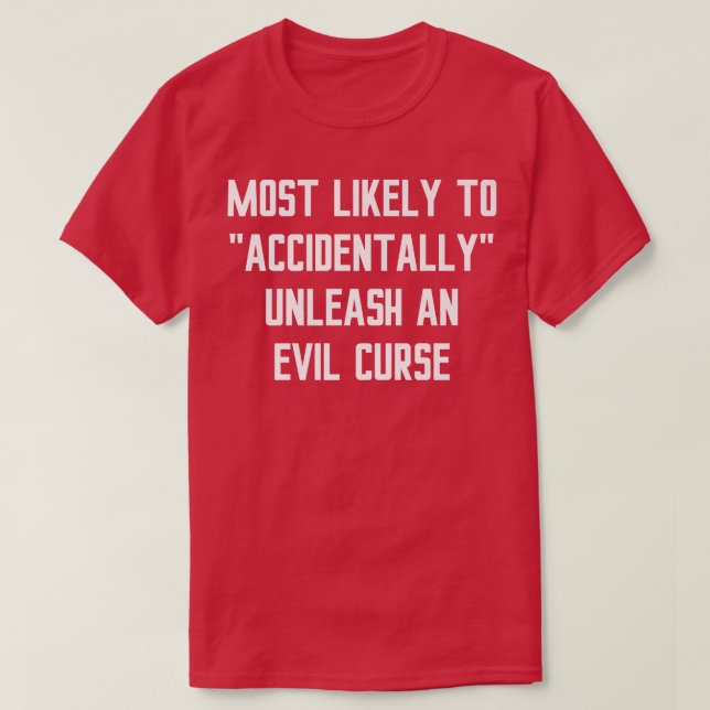 Most Likely Accidentally Unleash an Evil Curse Fun T-Shirt (Design Front)