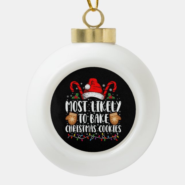Most Likely Bake Christmas Cookie Xmas Family  Ceramic Ball Christmas Ornament (Front)