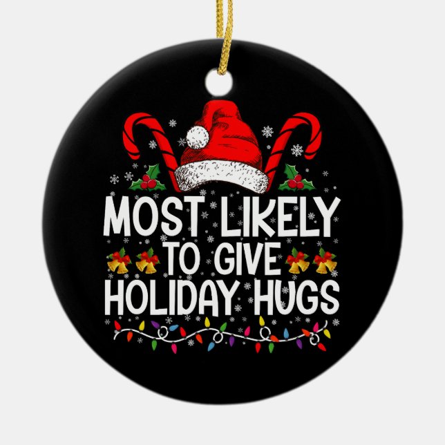 Most Likely Give Holiday Hugs Christmas Matching Ceramic Ornament (Front)