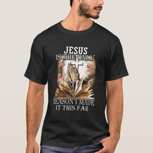 Most Likely Jesus Is The Only Reason I Made It Thi T_Shirt