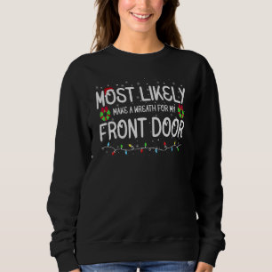 Most Likely Make A Wreath For My Front Door Sweatshirt