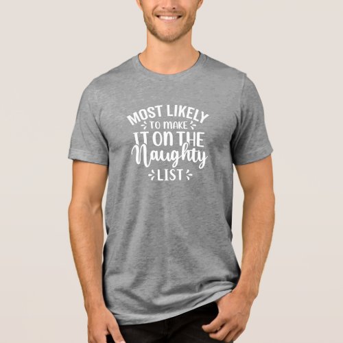 Most Likely Naughty List Holiday Humor Tri_Blend Shirt