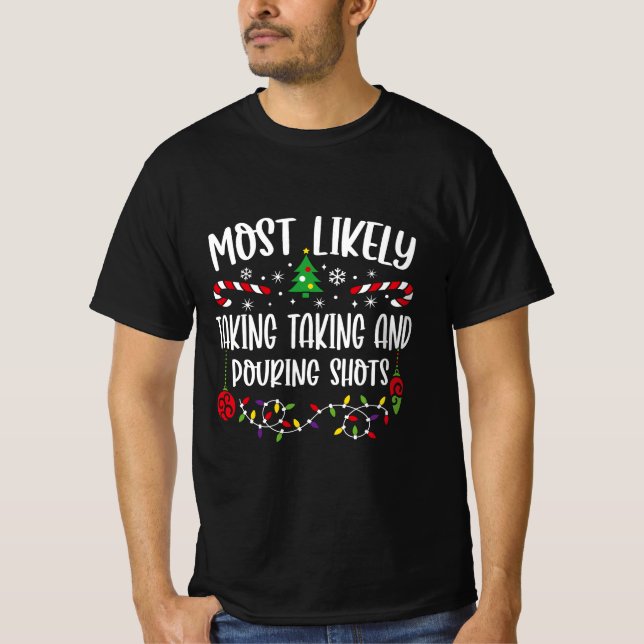 Most Likely Taking Taking And Pouring Shots T-Shirt (Front)