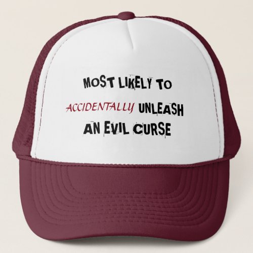 Most Likely to Accidentally Unleash an Evil Curse Trucker Hat