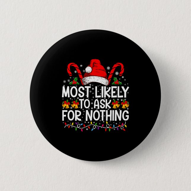 Most Likely To Ask For Nothing Christmas Matching  Button (Front)