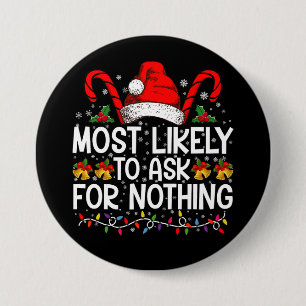 Most Likely To Ask For Nothing Christmas Matching Button