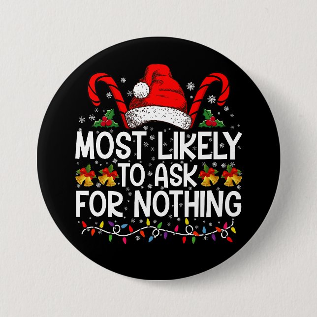 Most Likely To Ask For Nothing Christmas Matching Button (Front)