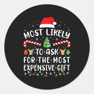 Most Likely To Ask For The Most Expensive Gift Xma Classic Round Sticker