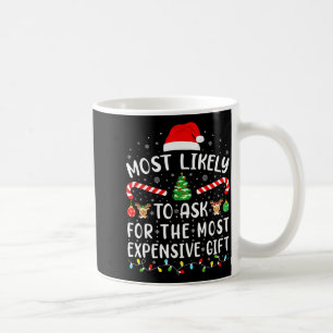 Most Likely To Ask For The Most Expensive Gift Xma Coffee Mug