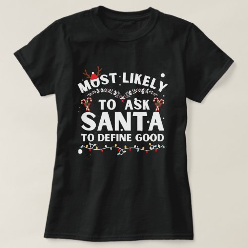 Most Likely To Ask Santa Define Good Christmas T_Shirt