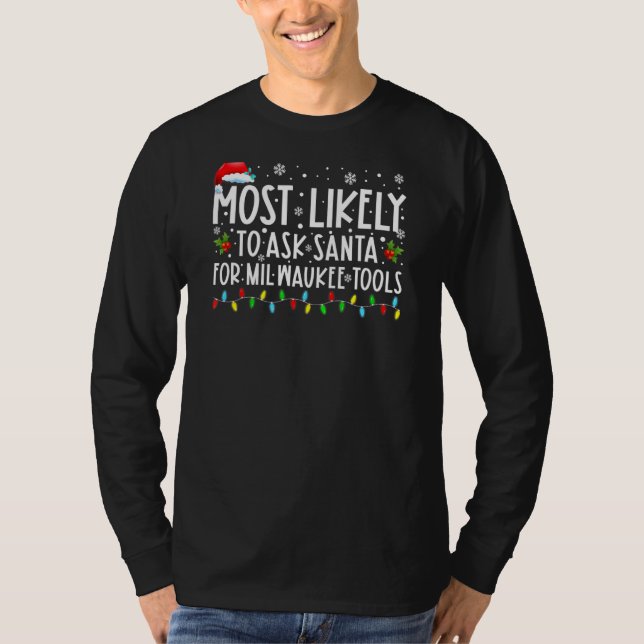 Most Likely To Ask Santa For Milwaukee Tools Funny T-Shirt (Front)