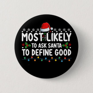Most Likely To Ask Santa To Define Good Christmas Button