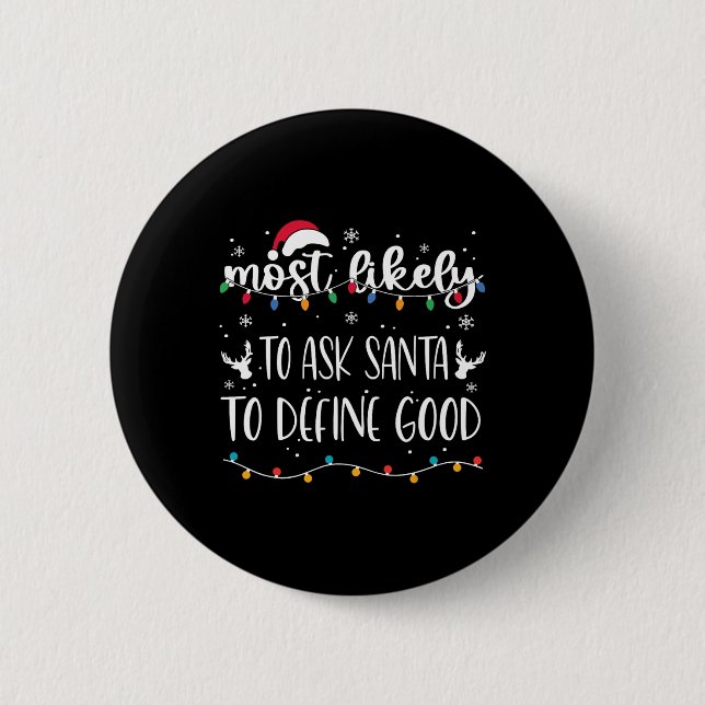Most Likely To Ask Santa To Define Good Christmas  Button (Front)