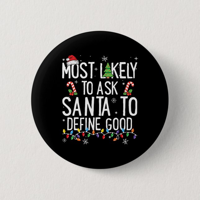 Most Likely To Ask Santa To Define Good Christmas  Button (Front)