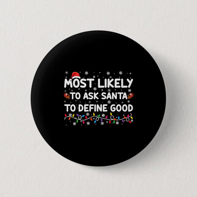 Most Likely To Ask Santa To Define Good Christmas  Button (Front)