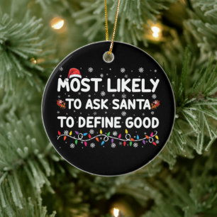 Most Likely To Ask Santa To Define Good Christmas Ceramic Ornament