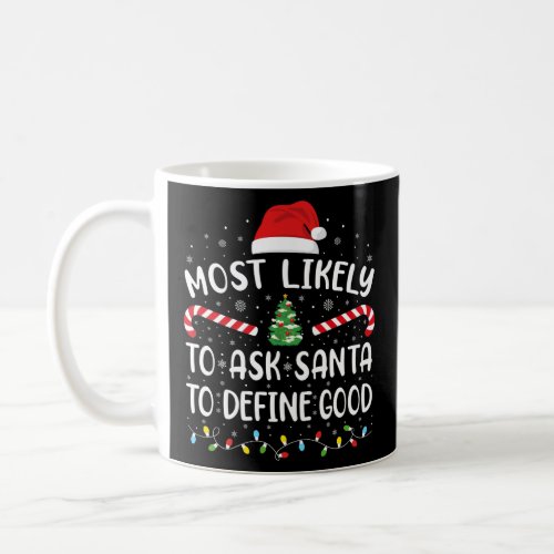Most Likely To Ask Santa To Define Good Christmas  Coffee Mug