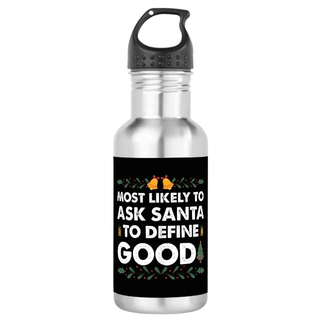Most Likely To Ask Santa To Define Good Christmas Stainless Steel Water Bottle (Front)